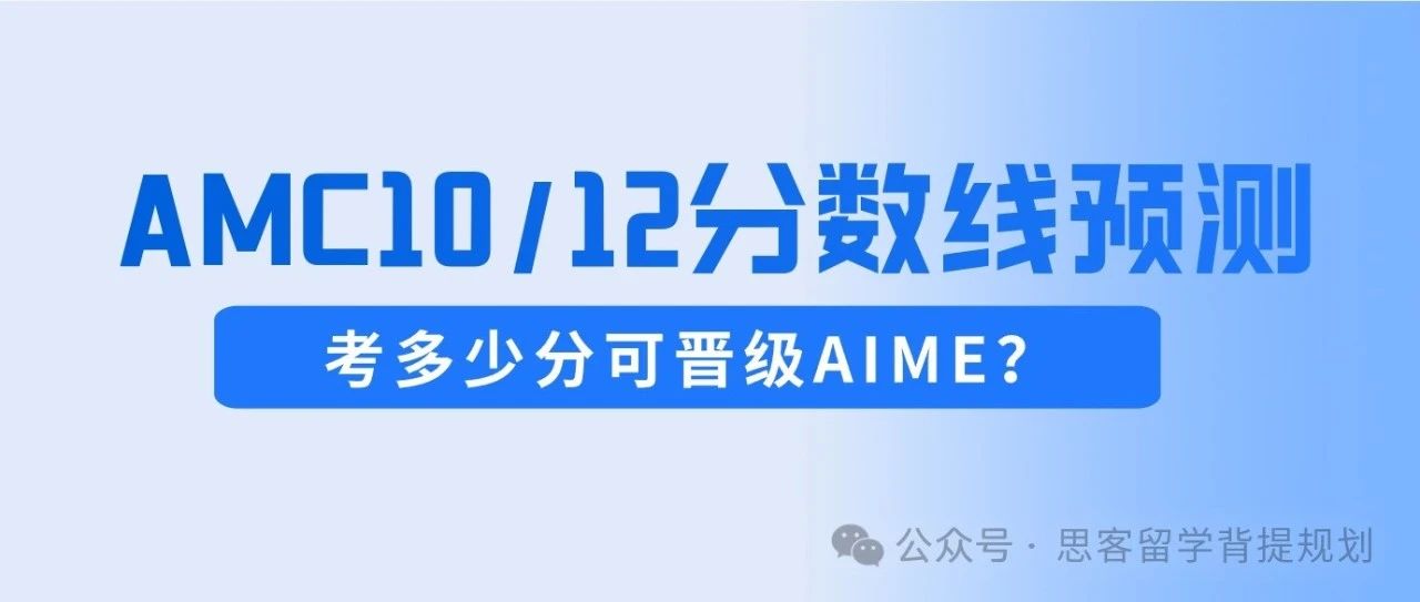 AMC10/12考多少分可晋级AIME？2024年分数线预测！