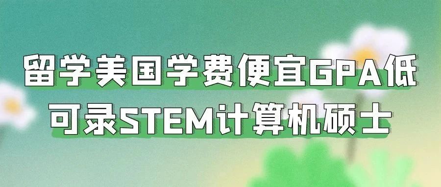 留学美国学费便宜GPA低可录STEM计算机硕士