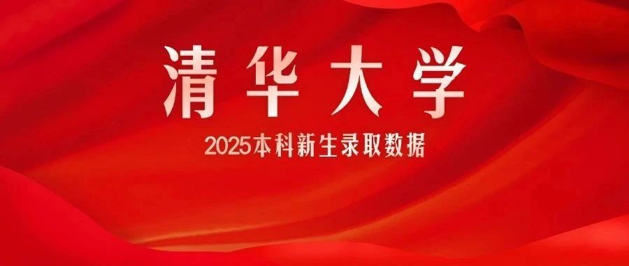 清华大学2025级本科新生数据出炉！强基计划录取900人