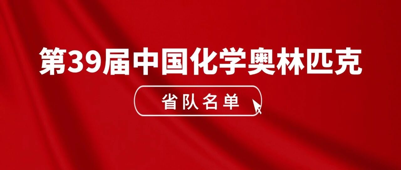 广东、湖南、北京、四川等省份公布第39届化学竞赛省队名单！